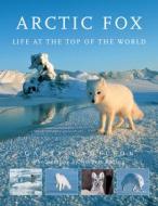 Arctic Fox: Life at the Top of the World di Garry Hamilton edito da FIREFLY BOOKS LTD