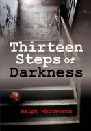 Thirteen Steps  Of Darkness di Ralph Whitworth edito da Lulu.com