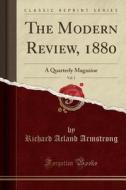 The Modern Review, 1880, Vol. 1: A Quarterly Magazine (Classic Reprint) di Richard Acland Armstrong edito da Forgotten Books