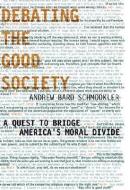 Debating the Good Society - A Quest to Bridge America′s Moral Divide di Andrew Bard Schmookler edito da MIT Press