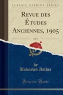Revue Des ÉTudes Anciennes, 1905, Vol. 7 (Classic Reprint) di Unknown Author edito da Forgotten Books