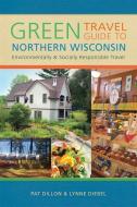 Green Travel Guide to Northern Wisconsin: Environmentally and Socially Responsible Travel di Pat Dillon, Lynne Diebel edito da UNIV OF WISCONSIN PR