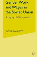 Gender, Work and Wages in the Soviet Union: A Legacy of Discrimination di K. Katz edito da SPRINGER NATURE