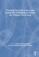 Teaching For Social Justice And Sustainable Development Across The Primary Curriculum edito da Taylor & Francis Ltd