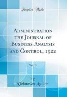 Administration the Journal of Business Analysis and Control, 1922, Vol. 3 (Classic Reprint) di Unknown Author edito da Forgotten Books