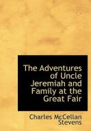 The Adventures Of Uncle Jeremiah And Family At The Great Fair di Charles McClellan Stevens edito da Bibliolife