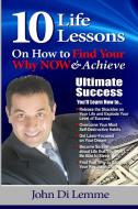 10 Life Lessons to Find Your Why NOW & Achieve Ultimate Success di John Di Lemme edito da Lulu.com