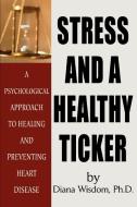 Stress and A Healthy Ticker di Diana Wisdom edito da iUniverse