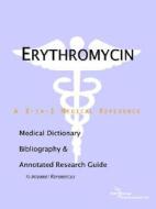 Erythromycin - A Medical Dictionary, Bibliography, And Annotated Research Guide To Internet References di Icon Health Publications edito da Icon Group International