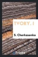 Tvory. I di S. Cherkasenko edito da Trieste Publishing