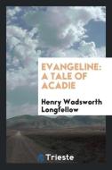 Evangeline: A Tale of Acadie di Henry Wadsworth Longfellow edito da LIGHTNING SOURCE INC