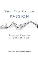 That Was Called Passion: Inspiring Thoughts of John D. Beck di Elizabeth Lynch, John D. Beck edito da LIGHTNING SOURCE INC