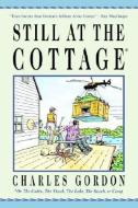 Still at the Cottage: Or the Cabin, the Shack, the Lake, the Beach, or Camp di Charles Gordon edito da MCCLELLAND & STEWART