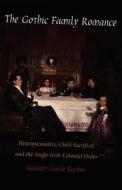The Gothic Family Romance: Heterosexuality, Child Sacrifice, and the Anglo-Irish Colonial Order di Margot Backus edito da DUKE UNIV PR