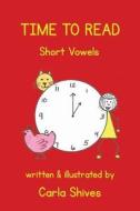 Time to Read: Short Vowels di Carla Shives edito da Firestorm Editions