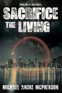 Sacrifice the Living di Michael Andre McPherson edito da Pectopah Productions Inc.