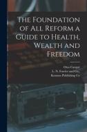 The Foundation of all Reform a Guide to Health, Wealth and Freedom di Otto Carqué edito da LEGARE STREET PR