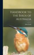 Handbook to the Birds of Australia di John Gould edito da LEGARE STREET PR