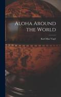 Aloha Around the World di Karl Max Vogel edito da LEGARE STREET PR