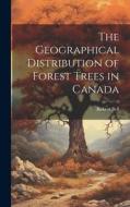 The Geographical Distribution of Forest Trees in Canada di Robert Bell edito da LEGARE STREET PR