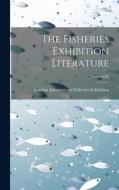 The Fisheries Exhibition Literature; Volume IX di L. International Fisheries Exhibition edito da LEGARE STREET PR