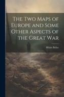 The two Maps of Europe and Some Other Aspects of the Great War di Hilaire Belloc edito da LEGARE STREET PR