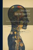 Infant Mortality: Results of a Field Study in Johnstown, Pa., Based On Births in One Calendar Year di Emma Duke edito da LEGARE STREET PR