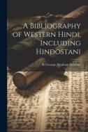 A Bibliography of Western Hindi, Including Hindostani di George Abraham Grierson edito da LEGARE STREET PR