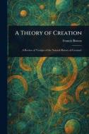 A Theory of Creation di Francis Bowen edito da Creative Media Partners, LLC
