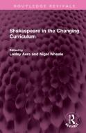 Shakespeare In The Changing Curriculum edito da Taylor & Francis Ltd