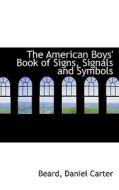 The American Boys' Book Of Signs, Signals And Symbols di Beard Daniel Carter edito da Bibliolife