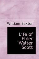 Life Of Elder Walter Scott di William Baxter edito da Bibliolife