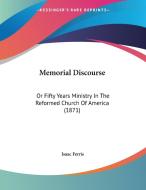 Memorial Discourse: Or Fifty Years Ministry in the Reformed Church of America (1871) di Isaac Ferris edito da Kessinger Publishing