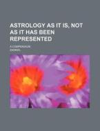 Astrology as It Is, Not as It Has Been Represented; A Compendium di Zadkiel edito da Rarebooksclub.com
