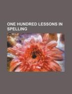 One Hundred Lessons in Spelling di Books Group edito da Rarebooksclub.com