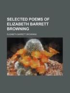 Selected Poems of Elizabeth Barrett Browning di Elizabeth Barrett Browning edito da Rarebooksclub.com