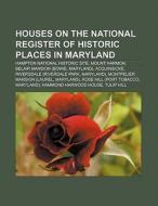 Houses on the National Register of Historic Places in Maryland di Source Wikipedia edito da Books LLC, Reference Series