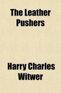 The Leather Pushers di Harry Charles Witwer edito da General Books