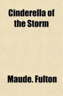 Cinderella Of The Storm di Maude. Fulton edito da General Books