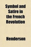 Symbol And Satire In The French Revoluti di Henderson edito da General Books
