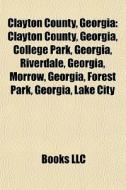 Clayton County, Georgia: Clayton County, di Books Llc edito da Books LLC, Wiki Series