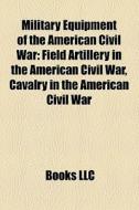 Military Equipment Of The American Civil di Books Llc edito da Books LLC, Wiki Series