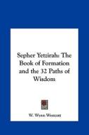 Sepher Yetzirah: The Book of Formation and the 32 Paths of Wisdom di W. Wynn Westcott edito da Kessinger Publishing