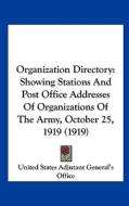 Organization Directory: Showing Stations and Post Office Addresses of Organizations of the Army, October 25, 1919 (1919) di United States Adjutant General's Office, edito da Kessinger Publishing