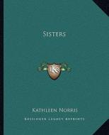 Sisters di Kathleen Norris edito da Kessinger Publishing