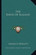 The Birth of Roland di Maurice Hewlett edito da Kessinger Publishing