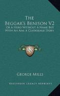 The Beggar's Benison V2: Or a Hero Without a Name But with an Aim; A Clydesdale Story di George Mills edito da Kessinger Publishing