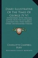 Diary Illustrative of the Times of George IV V1: Interspersed with Original Letters from the Late Queen Carolinterspersed with Original Letters from T di Charlotte Campbell Bury edito da Kessinger Publishing