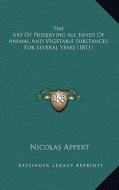 The Art of Preserving All Kinds of Animal and Vegetable Substances for Several Years (1811) di Nicolas Appert edito da Kessinger Publishing