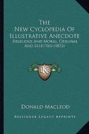 The New Cyclopedia of Illustrative Anecdote: Religious and Moral, Original and Selected (1872) di Donald MacLeod edito da Kessinger Publishing
